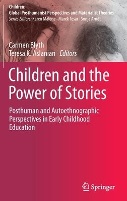 Children and the Power of Stories: Posthuman and Autoethnographic Perspectives in Early Childhood Education by Blyth, Carmen