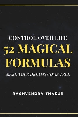 Control over life - 52 Magical Formulas: make your dreams come true by Thakur, Raghvendra