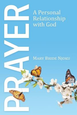 Prayer: A Personal Relationship with God by Njoku, Mary Bride