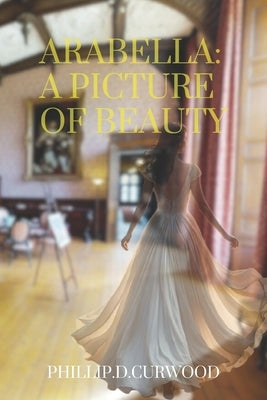 Arabella: A Picture of Beauty by Curwood, Phillip D.