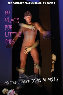 No Place for Little Ones and Other Stories: Comfort Cove Chronicles Book 2 by Kelly, Daniel W.