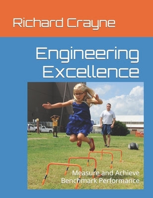 Engineering Excellence: Measure and Achieve Benchmark Performance by Crayne, Richard