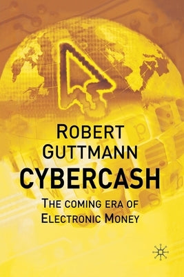 Cybercash: The Coming Era of Electronic Money by Guttmann, Robert