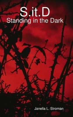 S.it.D: Standing in the Dark by Stroman, Janella L.