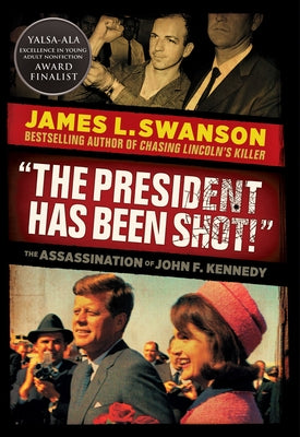 The President Has Been Shot!: The Assassination of John F. Kennedy by Swanson, James L.