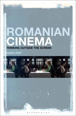 Romanian Cinema: Thinking Outside the Screen by Pop, Doru