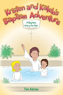 Kristen and Kaleb's Baptism Adventure: A Baptism Story for Kids by Adrian, Tim