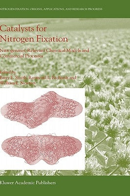 Catalysts for Nitrogen Fixation: Nitrogenases, Relevant Chemical Models and Commercial Processes by Smith, Barry E.