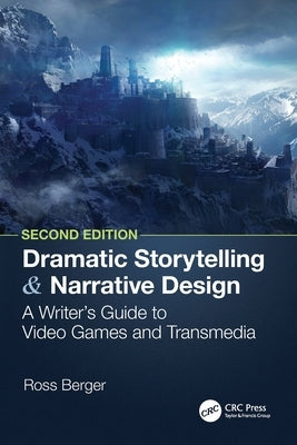 Dramatic Storytelling and Narrative Design: A Writer's Guide to Video Games and Transmedia by Berger, Ross
