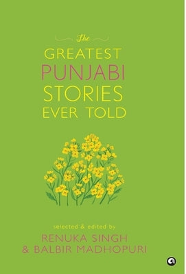 The Greatest Punjabi Stories Ever Told by Renuka Singh, Balbir Madhopuri