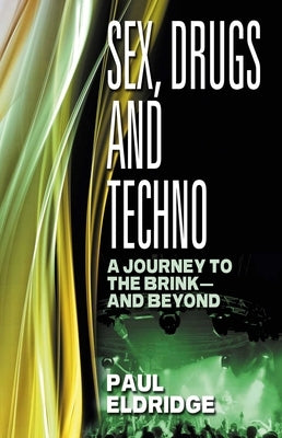Sex, Drugs and Techno: A Journey to the Brink - And Beyond by Eldridge, Paul