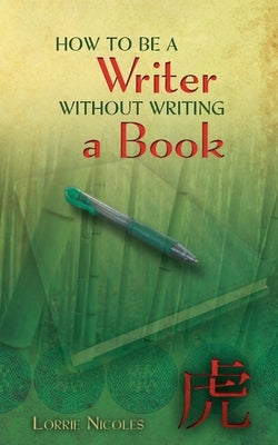 How to Be a Writer Without Writing a Book by Nicoles, Lorrie