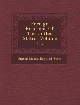 Foreign Relations of the United States, Volume 1... by United States Dept of State