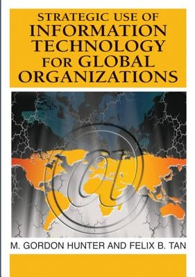 Strategic Use of Information Technology for Global Organizations by Hunter, M. Gordon