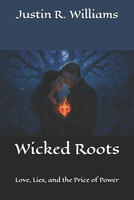 Wicked Roots: Love, Lies, and the Price of Power by Williams, Justin R.