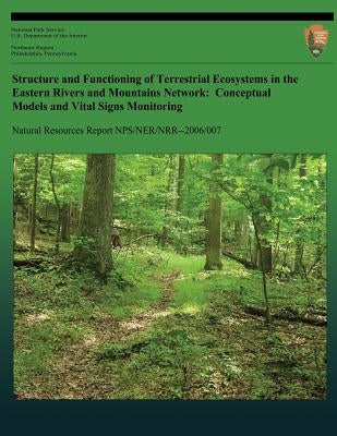 Structure and Functioning of Terrestrial Ecosystems in the Eastern Rivers and Mountains Network: Conceptual Models and Vital Signs Monitoring by Rentch, James S.