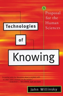 Technologies of Knowing: A Proposal for the Human Sciences by Willinsky, John
