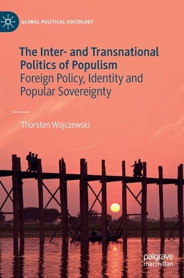 The Inter- And Transnational Politics of Populism: Foreign Policy, Identity and Popular Sovereignty by Wojczewski, Thorsten
