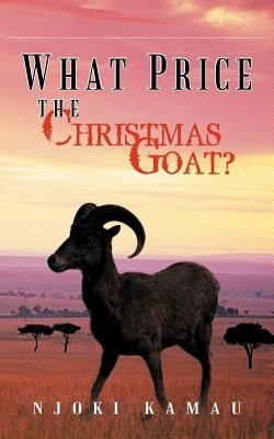 What Price the Christmas Goat? by Kamau, Njoki