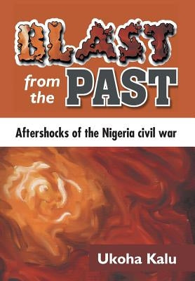 Blast from the Past: Aftershocks of the Nigeria Civil War by Kalu, Ukoha