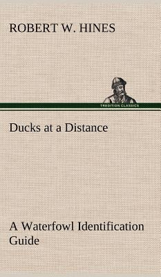 Ducks at a Distance A Waterfowl Identification Guide by Hines, Robert W.