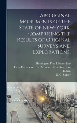 Aboriginal Monuments of the State of New-York. Comprising the Results of Original Surveys and Explorations; by Squier, E. G. 1821-1888