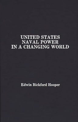 United States Naval Power in a Changing World by Hooper, Bickford