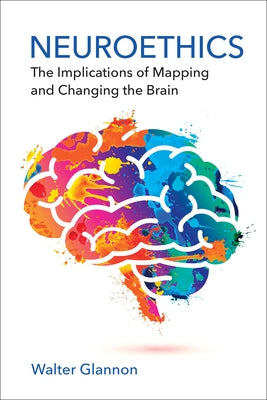 Neuroethics: The Implications of Mapping and Changing the Brain by Glannon, Walter