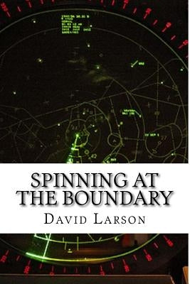 Spinning at the boundary: The making of an Air Traffic Controller by Larson, David