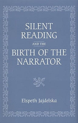Silent Reading and the Birth of the Narrator by Jajdelska, Elspeth