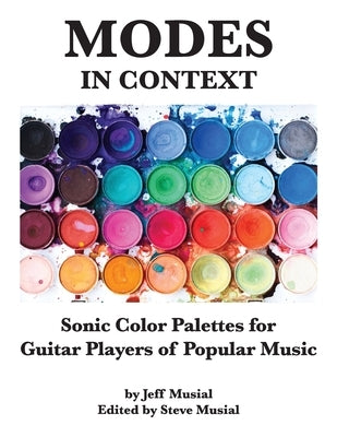 MODES in Context: Sonic Color Palettes for Guitar Players of Popular Music by Musial, Steve