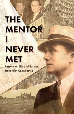 The Mentor I Never Met: Lessons on Life and Business from John Capobianco by Scott, Paul J.