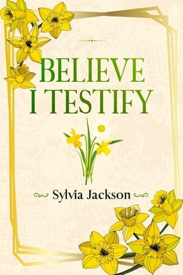 Believe I Testify by Jackson, Sylvia