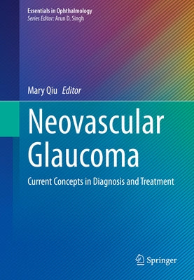 Neovascular Glaucoma: Current Concepts in Diagnosis and Treatment by Qiu, Mary