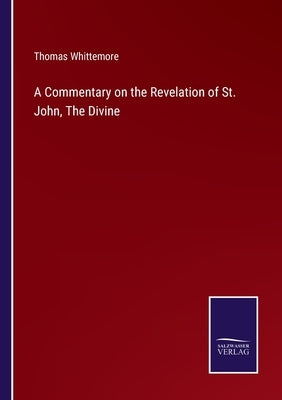 A Commentary on the Revelation of St. John, The Divine by Whittemore, Thomas