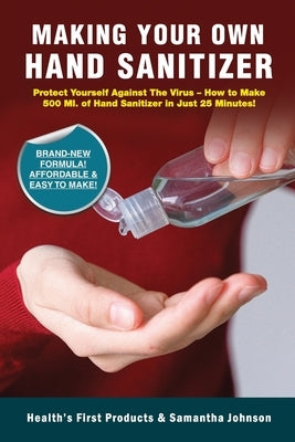 Making Your Own Hand Sanitizer: Protect Yourself Against The Virus - How To Make 500 Ml. Of Hand Sanitizer In Just 25 Minutes! by Products, Health's First