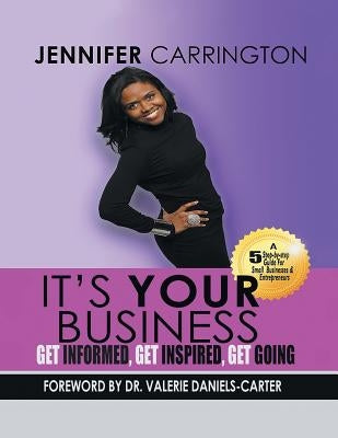 It's Your Business, Get Informed, Get Inspired and Get Going by Carrington, Jennifer
