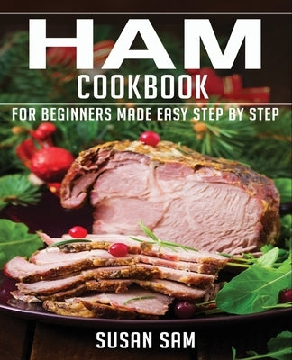 Ham Cookbook: Book3, for Beginners Made Easy Step by Step by Sam, Susan