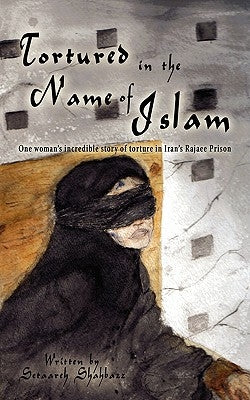 Tortured in the Name of Islam by Shahbazz, Setaareh