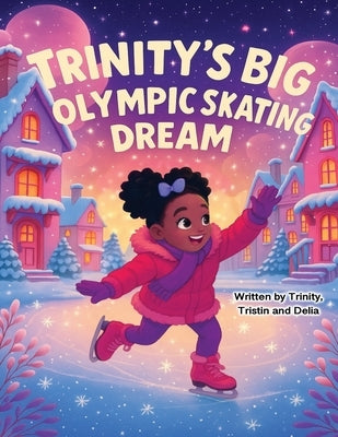 Trinity's Big Olympic Skating Dream by Bishop, Trinity Tristin and Delia