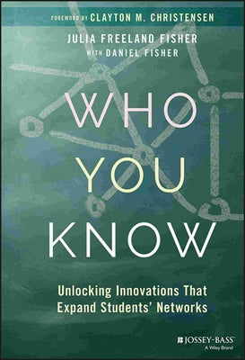 Who You Know: Unlocking Innovations That Expand Students' Networks by Fisher, Daniel
