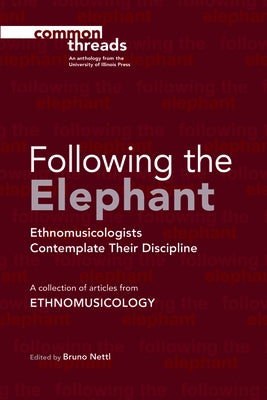 Following the Elephant: Ethnomusicologists Contemplate Their Discipline by Nettl, Bruno