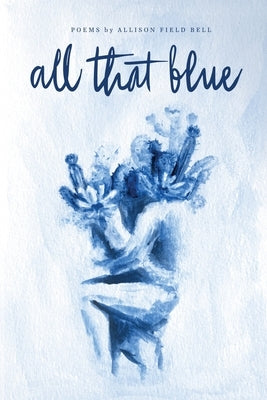 All That Blue by Bell, Allison Field