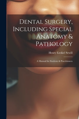 Dental Surgery, Including Special Anatomy & Pathology: A Manual for Students & Practitioners by Sewill, Henry Ezekiel