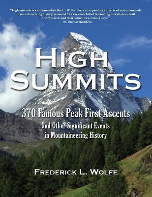 High Summits: 370 Famous Peak First Ascents and Other Significant Events in Mountaineering History by Wolfe, Frederick L.