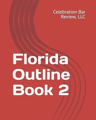 Florida Outline Book 2 by Celebration Bar Review, LLC