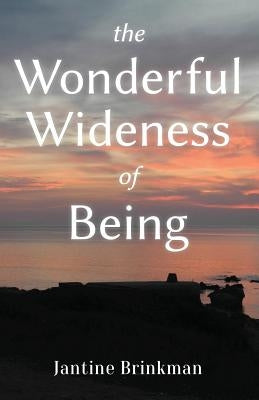 The Wonderful Wideness of Being by Brinkman, Jantine