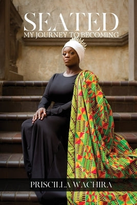 Seated: My Journey To Becoming by Wachira, Priscilla