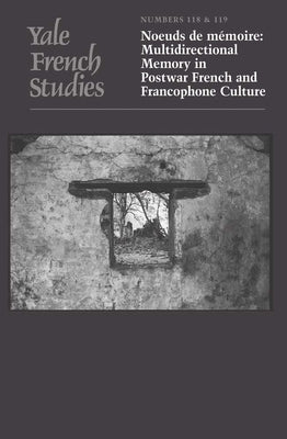 Yale French Studies, Number 118/119: Noeuds de Mémoire: Multidirectional Memory in Postwar French and Francophone Culture by Rothberg, Michael
