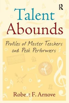 Talent Abounds: Profiles of Master Teachers and Peak Performers by Arnove, Robert F.